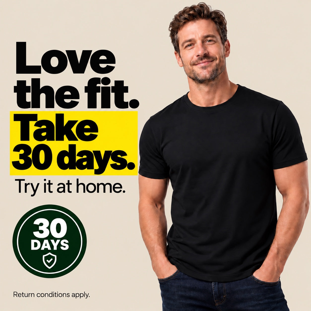 Love the fit. Take 30 days. Try it at home. Return conditions apply.